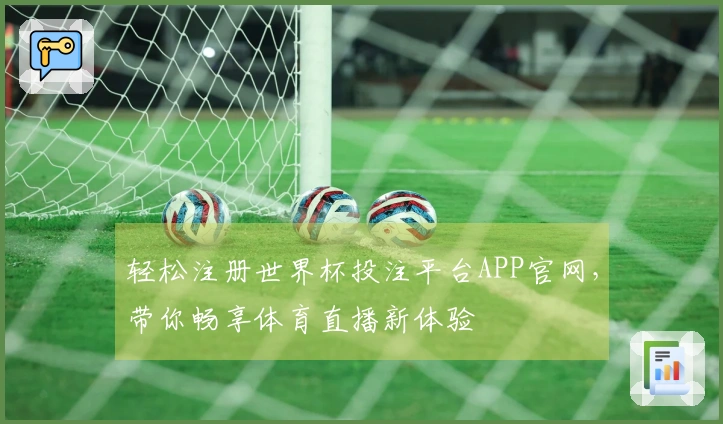 轻松注册世界杯投注平台APP官网，带你畅享体育直播新体验