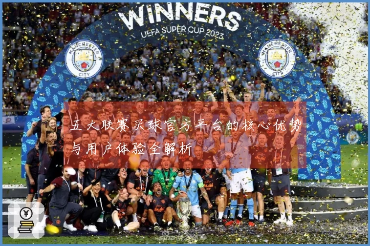 五大联赛买球官方平台的核心优势与用户体验全解析