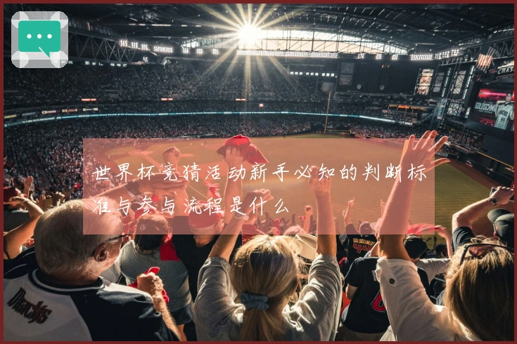 世界杯竞猜活动新手必知的判断标准与参与流程是什么