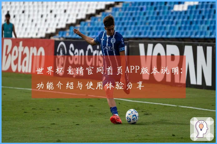 世界杯竞猜官网首页APP版本说明：功能介绍与使用体验分享